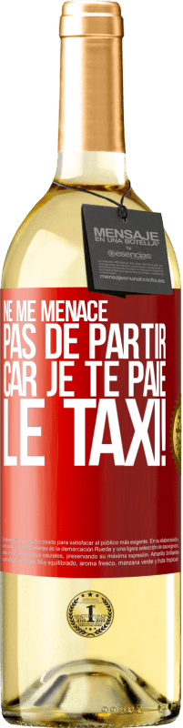 29,95 € | Vin blanc Édition WHITE Ne me menace pas de partir car je te paie le taxi! Étiquette Rouge. Étiquette personnalisable Vin jeune Récolte 2024 Verdejo