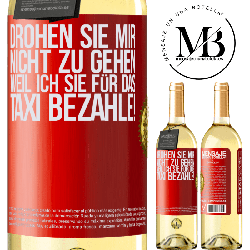 29,95 € Kostenloser Versand | Weißwein WHITE Ausgabe Droh mir nicht zu gehen, weil ich dir das Taxi bezahle! Rote Markierung. Anpassbares Etikett Junger Wein Ernte 2024 Verdejo