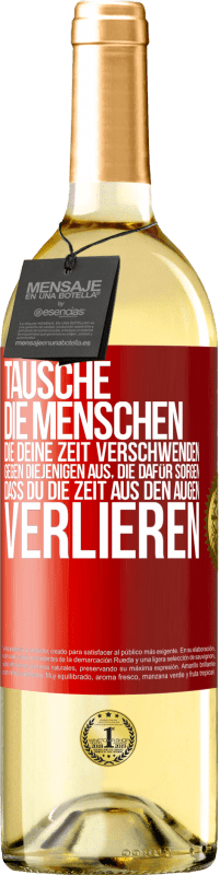 29,95 € | Weißwein WHITE Ausgabe Tausche die Menschen, die deine Zeit verschwenden, gegen diejenigen aus, die dafür sorgen, dass du die Zeit aus den Augen verlie Rote Markierung. Anpassbares Etikett Junger Wein Ernte 2023 Verdejo