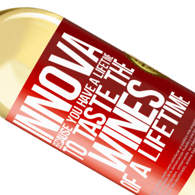Unique & Personal Expressions. «Innova, because you have a lifetime to taste the wines of a lifetime» WHITE Edition