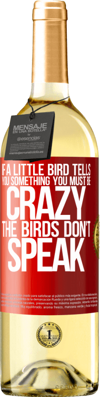 29,95 € Free Shipping | White Wine WHITE Edition If a little bird tells you something ... you must be crazy, the birds don't speak Red Label. Customizable label Young wine Harvest 2023 Verdejo