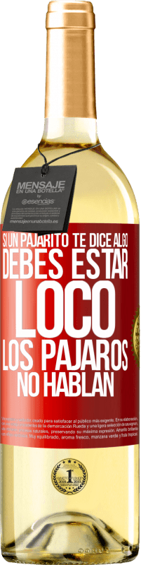 29,95 € | Vino Blanco Edición WHITE Si un pajarito te dice algo...debes estar loco, los pájaros no hablan Etiqueta Roja. Etiqueta personalizable Vino joven Cosecha 2024 Verdejo