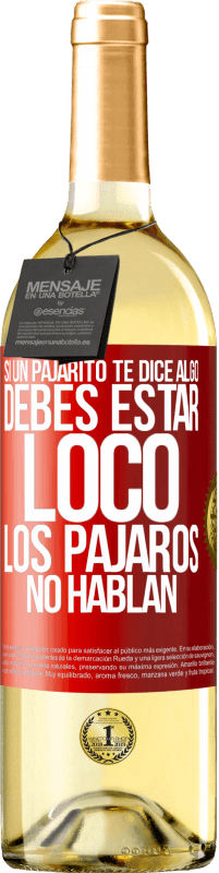 29,95 € | Vino Blanco Edición WHITE Si un pajarito te dice algo...debes estar loco, los pájaros no hablan Etiqueta Roja. Etiqueta personalizable Vino joven Cosecha 2025 Verdejo