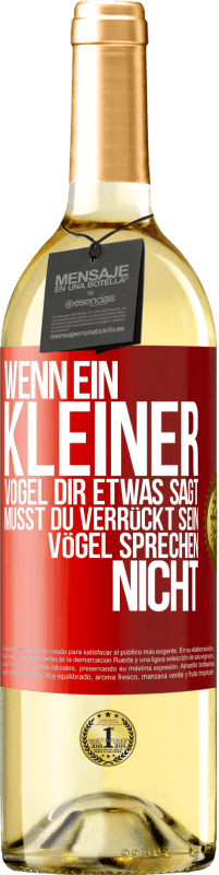 29,95 € | Weißwein WHITE Ausgabe Wenn ein kleiner Vogel dir etwas sagt… musst du verrückt sein, Vögel sprechen nicht Rote Markierung. Anpassbares Etikett Junger Wein Ernte 2025 Verdejo
