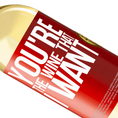 Einzigartige und Persönliche Ausdrücke. «You're the wine that I want» WHITE Ausgabe