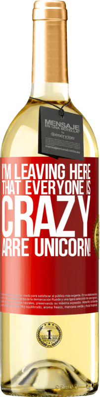 29,95 € Free Shipping | White Wine WHITE Edition I'm leaving here that everyone is crazy. Arre unicorn! Red Label. Customizable label Young wine Harvest 2023 Verdejo