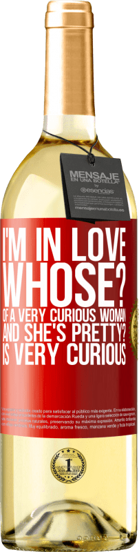 29,95 € Free Shipping | White Wine WHITE Edition I'm in love. Whose? Of a very curious woman. And she's pretty? Is very curious Red Label. Customizable label Young wine Harvest 2024 Verdejo