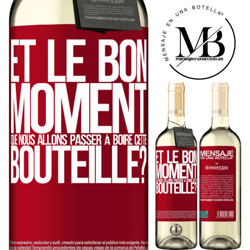 «et le bon moment que nous allons passer à boire cette bouteille?» Édition WHITE
