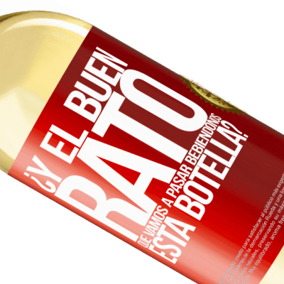 Expresiones Únicas y Personales. «¿Y el buen rato que vamos a pasar bebiéndonos esta botella?» Edición WHITE