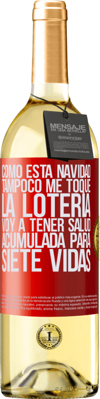 29,95 € Envío gratis | Vino Blanco Edición WHITE Como esta navidad tampoco me toque la lotería, voy a tener salud acumulada para siete vidas Etiqueta Roja. Etiqueta personalizable Vino joven Cosecha 2025 Verdejo