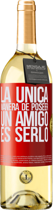 29,95 € | Vino Blanco Edición WHITE La única manera de poseer un amigo es serlo Etiqueta Roja. Etiqueta personalizable Vino joven Cosecha 2023 Verdejo