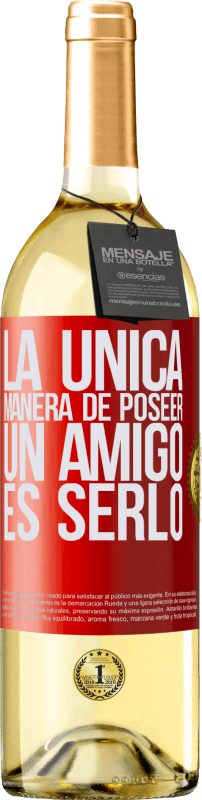 «La única manera de poseer un amigo es serlo» Edición WHITE