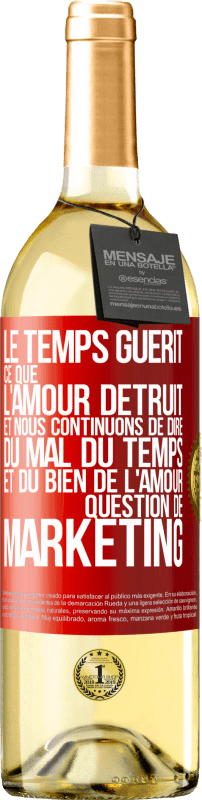 «Le temps guérit ce que l'amour détruit. Et nous continuons de dire du mal du temps et du bien de l'amour. Question de marketing» Édition WHITE