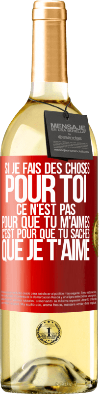 29,95 € | Vin blanc Édition WHITE Si je fais des choses pour toi ce n'est pas pour que tu m'aimes. C'est pour que tu saches que je t'aime Étiquette Rouge. Étiquette personnalisable Vin jeune Récolte 2024 Verdejo