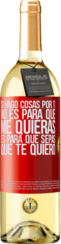 29,95 € | Vino Blanco Edición WHITE Si hago cosas por ti, no es para que me quieras. Es para que sepas que te quiero Etiqueta Roja. Etiqueta personalizable Vino joven Cosecha 2025 Verdejo