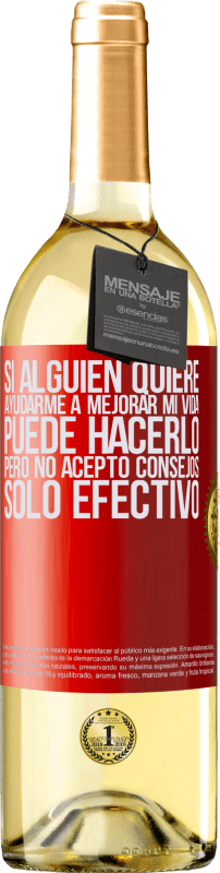 29,95 € | Vino Blanco Edición WHITE Si alguien quiere ayudarme a mejorar mi vida, puede hacerlo, pero no acepto consejos, sólo efectivo Etiqueta Roja. Etiqueta personalizable Vino joven Cosecha 2024 Verdejo