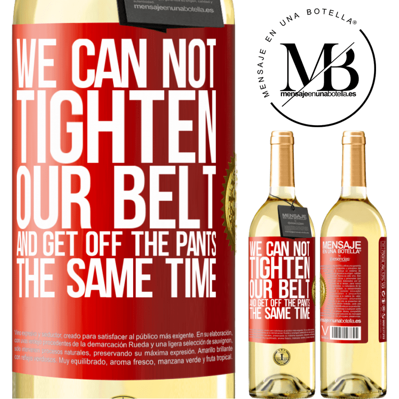 29,95 € Free Shipping | White Wine WHITE Edition We can not tighten our belt and get off the pants the same time Red Label. Customizable label Young wine Harvest 2024 Verdejo