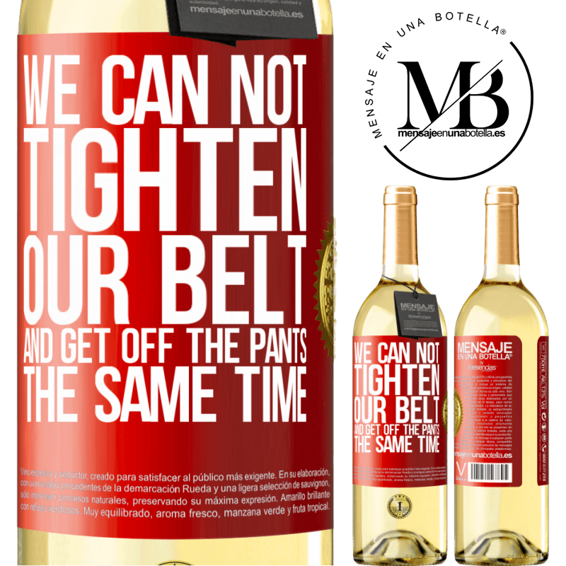 29,95 € Free Shipping | White Wine WHITE Edition We can not tighten our belt and get off the pants the same time Red Label. Customizable label Young wine Harvest 2025 Verdejo