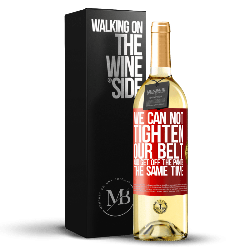 29,95 € Free Shipping | White Wine WHITE Edition We can not tighten our belt and get off the pants the same time Red Label. Customizable label Young wine Harvest 2023 Verdejo