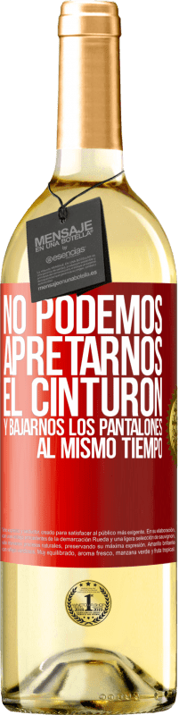 29,95 € | Vino Blanco Edición WHITE No podemos apretarnos el cinturón y bajarnos los pantalones al mismo tiempo Etiqueta Roja. Etiqueta personalizable Vino joven Cosecha 2024 Verdejo