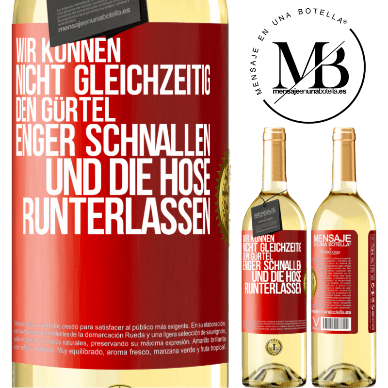 29,95 € Kostenloser Versand | Weißwein WHITE Ausgabe Wir können nicht gleichzeitig den Gürtel enger schnallen und die Hose runterlassen Rote Markierung. Anpassbares Etikett Junger Wein Ernte 2024 Verdejo