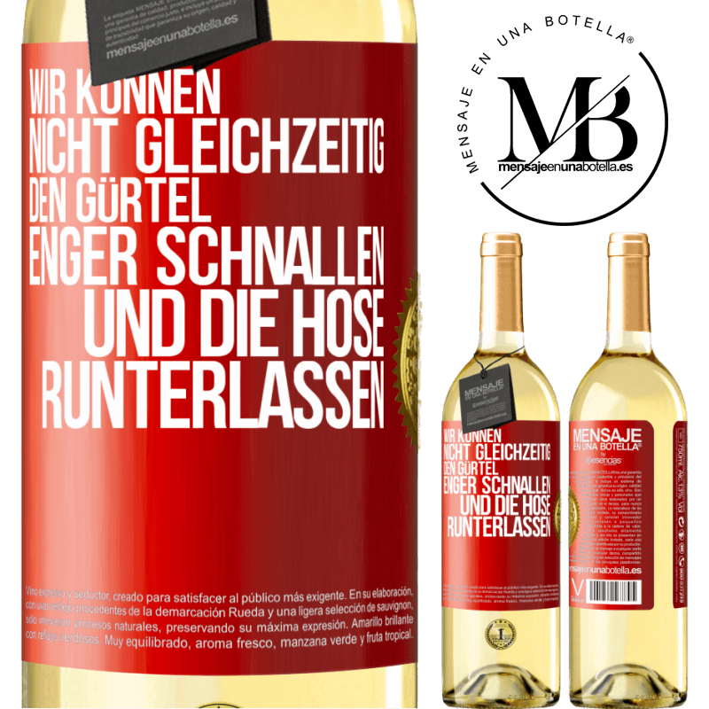 29,95 € Kostenloser Versand | Weißwein WHITE Ausgabe Wir können nicht gleichzeitig den Gürtel enger schnallen und die Hose runterlassen Rote Markierung. Anpassbares Etikett Junger Wein Ernte 2025 Verdejo