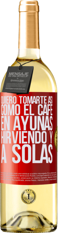 29,95 € Envío gratis | Vino Blanco Edición WHITE Quiero tomarte así, como el café. En ayunas, hirviendo y a solas Etiqueta Roja. Etiqueta personalizable Vino joven Cosecha 2023 Verdejo