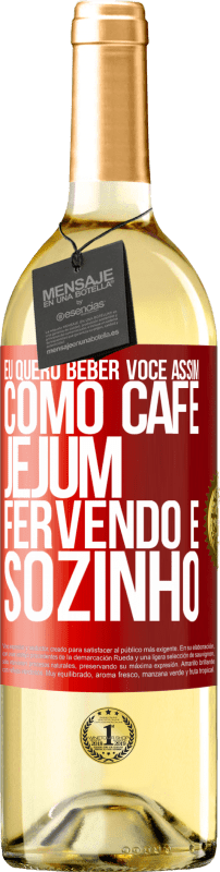 29,95 € | Vinho branco Edição WHITE Eu quero beber você assim, como café. Jejum, fervendo e sozinho Etiqueta Vermelha. Etiqueta personalizável Vinho jovem Colheita 2024 Verdejo