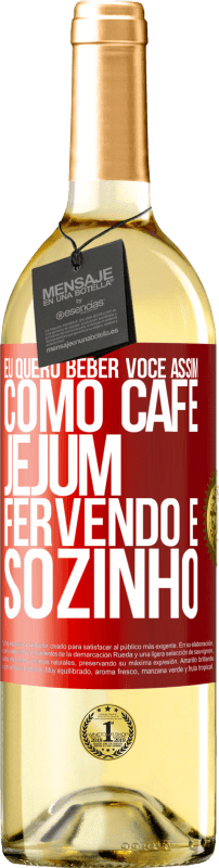 29,95 € | Vinho branco Edição WHITE Eu quero beber você assim, como café. Jejum, fervendo e sozinho Etiqueta Vermelha. Etiqueta personalizável Vinho jovem Colheita 2025 Verdejo