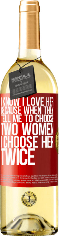 29,95 € | Белое вино Издание WHITE Я знаю, что люблю ее, потому что, когда они говорят мне выбрать двух женщин, я выбираю ее дважды Красная метка. Настраиваемая этикетка Молодое вино Урожай 2023 Verdejo
