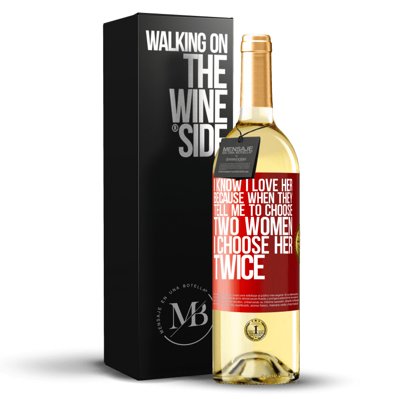 29,95 € Free Shipping | White Wine WHITE Edition I know I love her because when they tell me to choose two women I choose her twice Red Label. Customizable label Young wine Harvest 2022 Verdejo