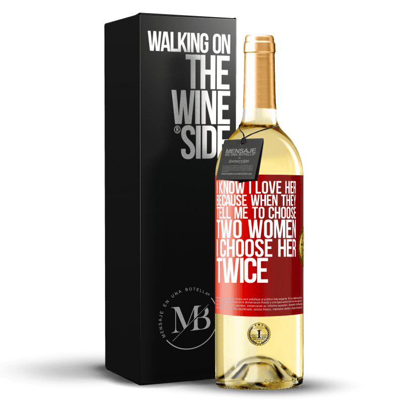 29,95 € Free Shipping | White Wine WHITE Edition I know I love her because when they tell me to choose two women I choose her twice Red Label. Customizable label Young wine Harvest 2025 Verdejo