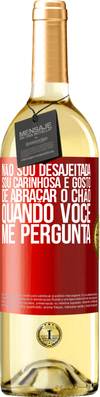 «Não sou desajeitada, sou carinhosa e gosto de abraçar o chão quando você me pergunta» Edição WHITE