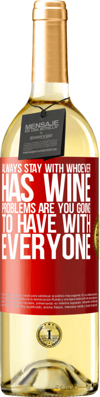 29,95 € Free Shipping | White Wine WHITE Edition Always stay with whoever has wine. Problems are you going to have with everyone Red Label. Customizable label Young wine Harvest 2025 Verdejo