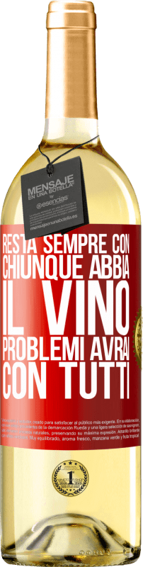 «Resta sempre con chiunque abbia il vino. Problemi avrai con tutti» Edizione WHITE