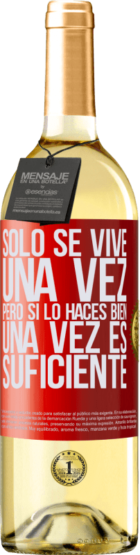 «Sólo se vive una vez, pero si lo haces bien, una vez es suficiente» Edición WHITE