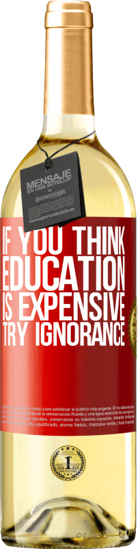 29,95 € Free Shipping | White Wine WHITE Edition If you think education is expensive, try ignorance Red Label. Customizable label Young wine Harvest 2025 Verdejo