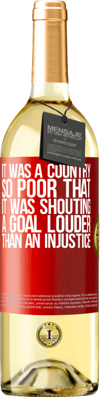 29,95 € Free Shipping | White Wine WHITE Edition It was a country so poor that it was shouting a goal louder than an injustice Red Label. Customizable label Young wine Harvest 2023 Verdejo
