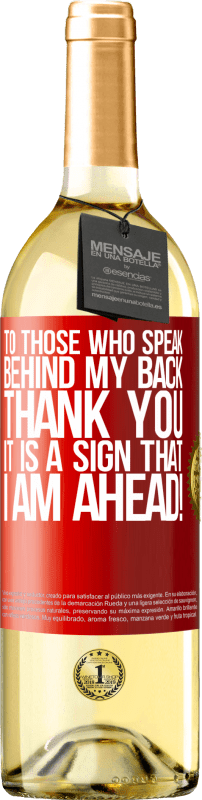 29,95 € | White Wine WHITE Edition To those who speak behind my back, THANK YOU. It is a sign that I am ahead! Red Label. Customizable label Young wine Harvest 2024 Verdejo