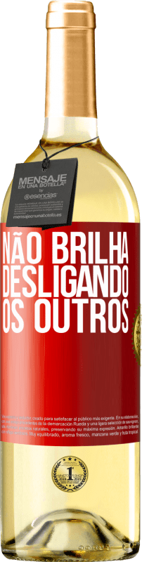 «Não brilha desligando os outros» Edição WHITE