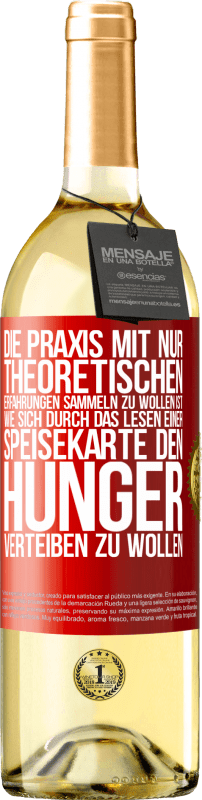 29,95 € Kostenloser Versand | Weißwein WHITE Ausgabe Die Praxis mit nur theoretischen Erfahrungen sammeln zu wollen ist, wie sich durch das Lesen einer Speisekarte den Hunger vertei Rote Markierung. Anpassbares Etikett Junger Wein Ernte 2025 Verdejo