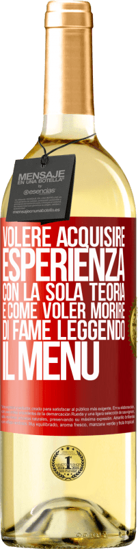 29,95 € Spedizione Gratuita | Vino bianco Edizione WHITE Volere acquisire esperienza con la sola teoria, è come voler morire di fame leggendo il menu Etichetta Rossa. Etichetta personalizzabile Vino giovane Raccogliere 2025 Verdejo