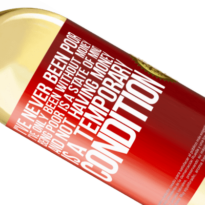 Unique & Personal Expressions. «I've never been poor, I've only been without money. Being poor is a state of mind, and not having money is a temporary» WHITE Edition