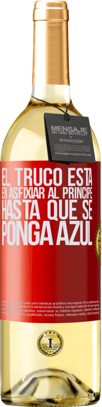 29,95 € | Vino Blanco Edición WHITE El truco está en axfisiar al príncipe hasta que se ponga azul Etiqueta Roja. Etiqueta personalizable Vino joven Cosecha 2024 Verdejo