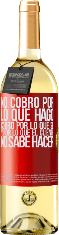 «No cobro por lo que hago, cobro por lo que sé, y por lo que el cliente no sabe hacer» Edición WHITE