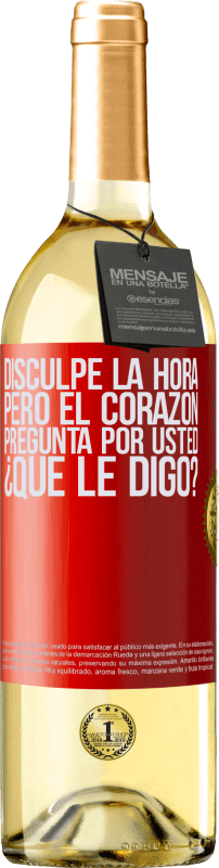 29,95 € | Vino Blanco Edición WHITE Disculpe la hora, pero el corazón pregunta por usted. ¿Qué le digo? Etiqueta Roja. Etiqueta personalizable Vino joven Cosecha 2024 Verdejo