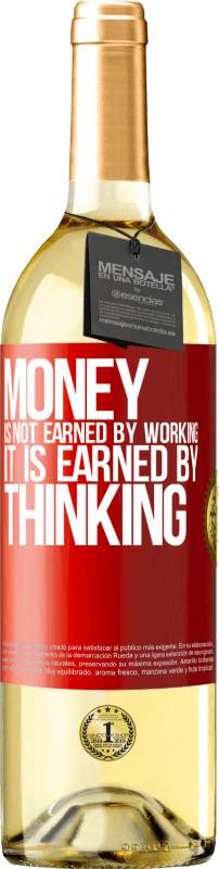 29,95 € Free Shipping | White Wine WHITE Edition Money is not earned by working, it is earned by thinking Red Label. Customizable label Young wine Harvest 2025 Verdejo