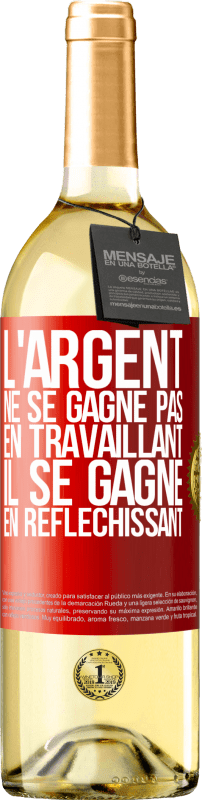 29,95 € | Vin blanc Édition WHITE L'argent ne se gagne pas en travaillant, il se gagne en réfléchissant Étiquette Rouge. Étiquette personnalisable Vin jeune Récolte 2024 Verdejo