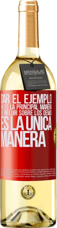 29,95 € | Vino Blanco Edición WHITE Dar el ejemplo no es la principal manera de influir sobre los demás es la única manera Etiqueta Roja. Etiqueta personalizable Vino joven Cosecha 2024 Verdejo