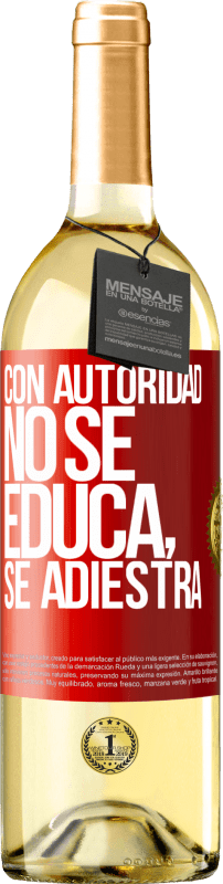 29,95 € | Vino Blanco Edición WHITE Con autoridad no se educa, se adiestra Etiqueta Roja. Etiqueta personalizable Vino joven Cosecha 2023 Verdejo
